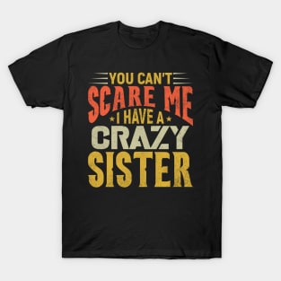 You Can't Scare Me I Have A Crazy Sister, Funny Brother Gift T-Shirt